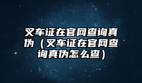 叉車證在官網(wǎng)查詢真?zhèn)危ú孳囎C在官網(wǎng)查詢真?zhèn)卧趺床椋? class=