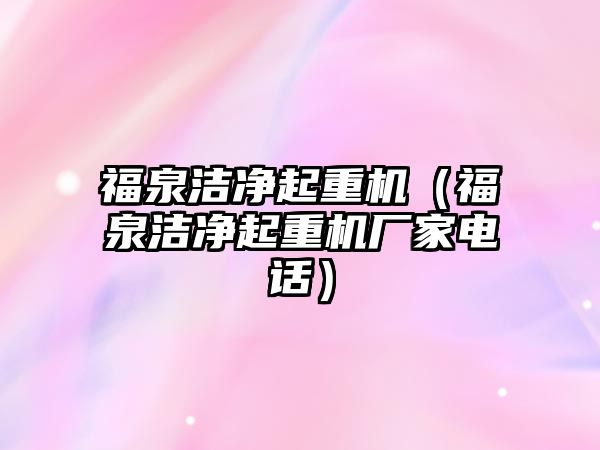 福泉潔凈起重機（福泉潔凈起重機廠家電話）
