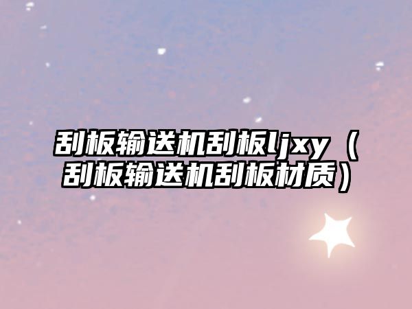 刮板輸送機(jī)刮板ljxy（刮板輸送機(jī)刮板材質(zhì)）