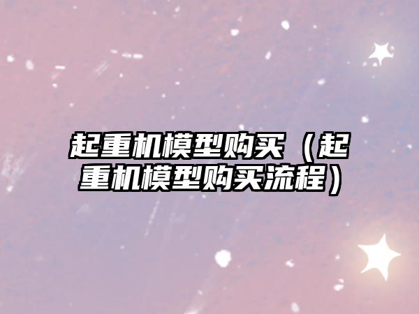 起重機模型購買（起重機模型購買流程）