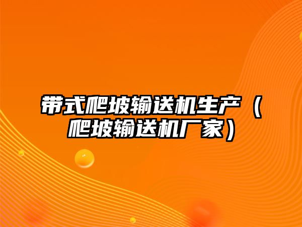 帶式爬坡輸送機(jī)生產(chǎn)（爬坡輸送機(jī)廠家）