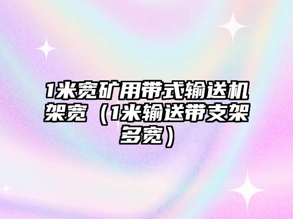 1米寬礦用帶式輸送機(jī)架寬（1米輸送帶支架多寬）