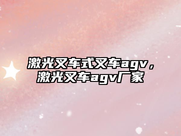 激光叉車式叉車agv，激光叉車agv廠家