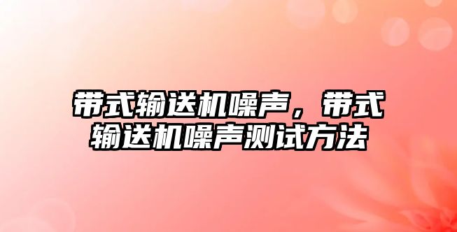 帶式輸送機噪聲，帶式輸送機噪聲測試方法