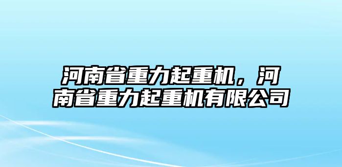 河南省重力起重機(jī)，河南省重力起重機(jī)有限公司
