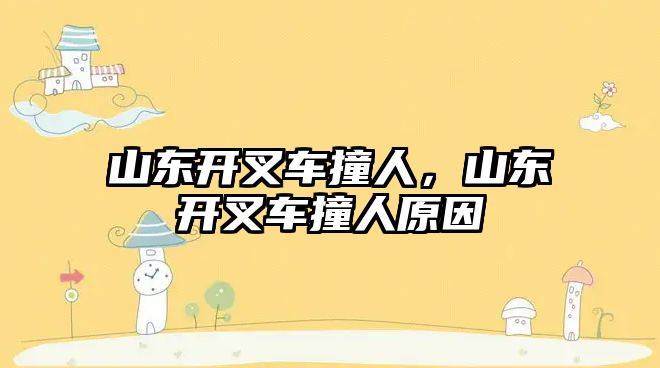 山東開叉車撞人，山東開叉車撞人原因