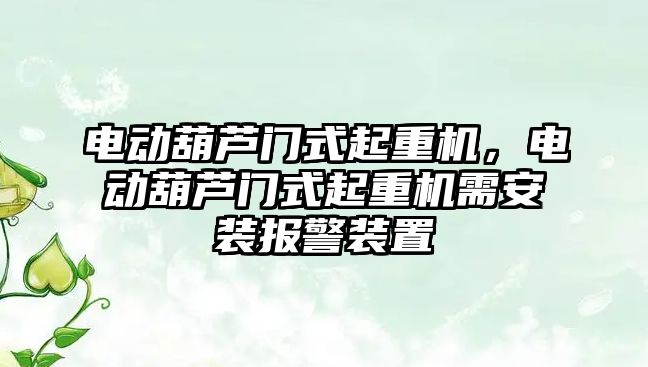 電動葫蘆門式起重機(jī)，電動葫蘆門式起重機(jī)需安裝報(bào)警裝置
